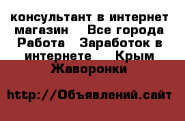 консультант в интернет магазин  - Все города Работа » Заработок в интернете   . Крым,Жаворонки